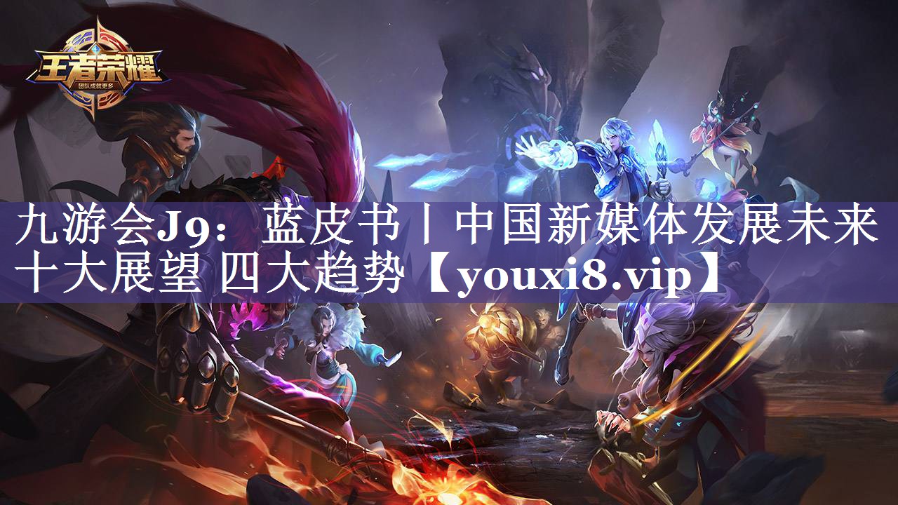 蓝皮书丨中国新媒体发展未来十大展望 四大趋势