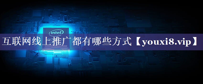互联网线上推广都有哪些方式
