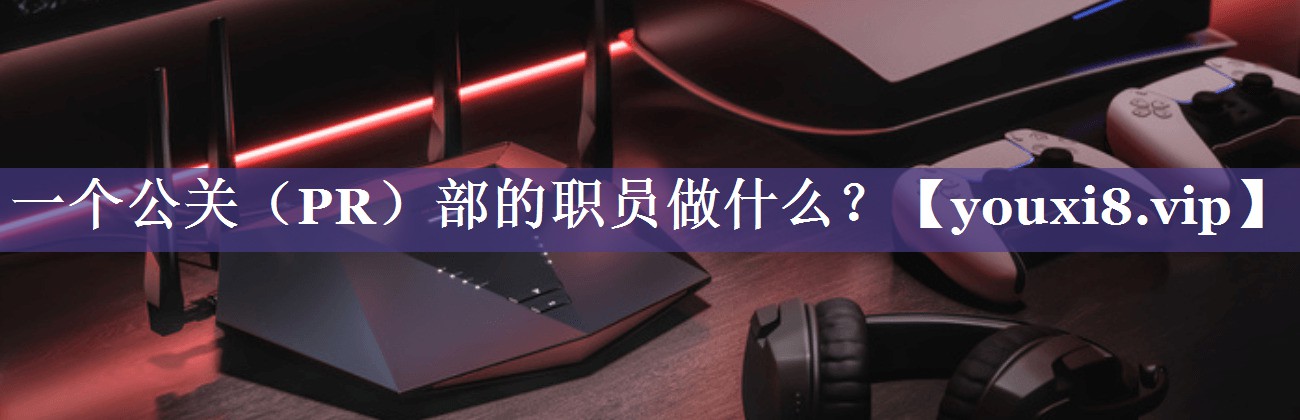 一个公关（PR）部的职员做什么？