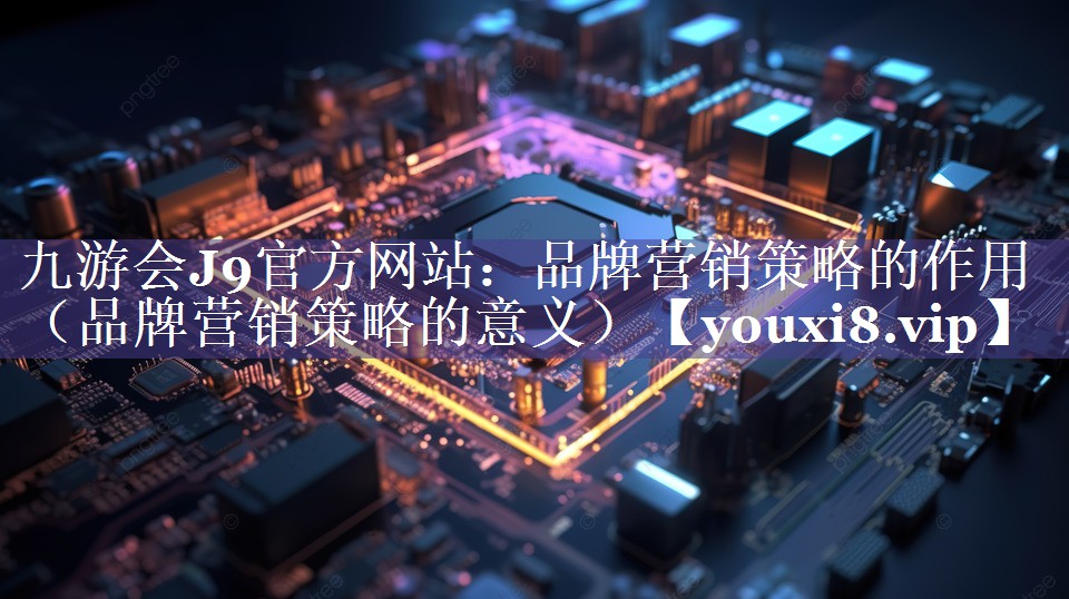 品牌营销策略的作用（品牌营销策略的意义）