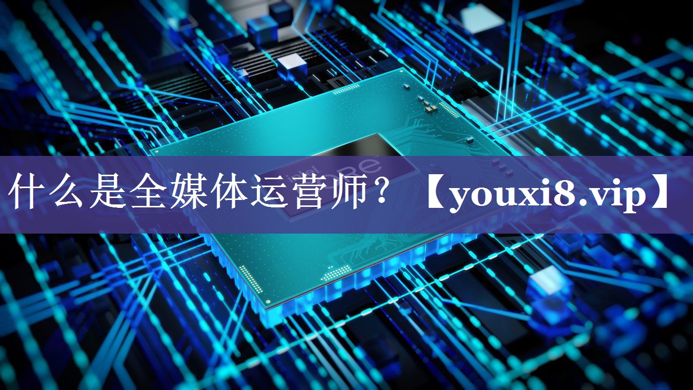 什么是全媒体运营师？