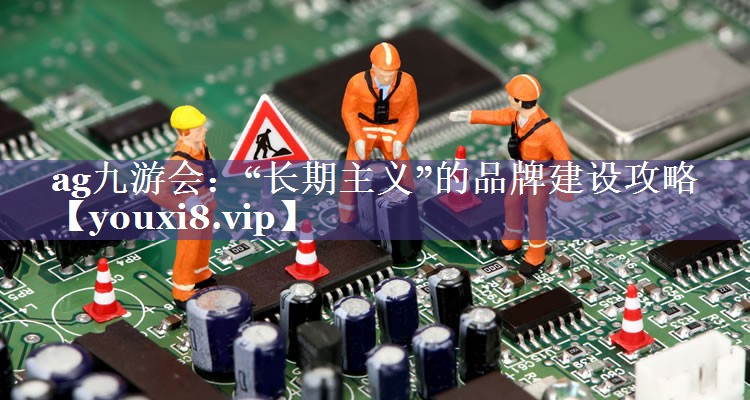 “长期主义”的品牌建设攻略